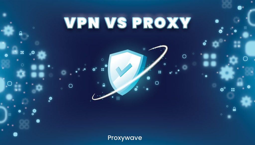 VPN vs Proxy: Which Offers Better Online Security and Privacy